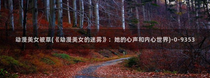 高达动漫：动漫美女被草(《动漫美女的迷雾》：她的心声和内心世界)